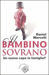 Il bambino sovrano. Un nuovo capo in famiglia? - Daniel Marcelli - copertina