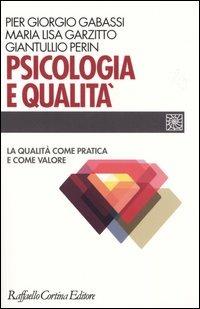 Psicologia e qualità. La qualità come pratica e come valore - P. Giorgio Gabassi,Maria Lisa Garzitto,Giantullio Perin - copertina