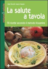 La salute a tavola. 90 ricette secondo il metodo Kousmine - Alain Bondil,Marion Kaplan - copertina