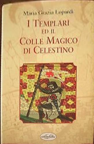 I Templari ed il colle magico di Celestino. Ediz. illustrata - Maria Grazia Lopardi - copertina