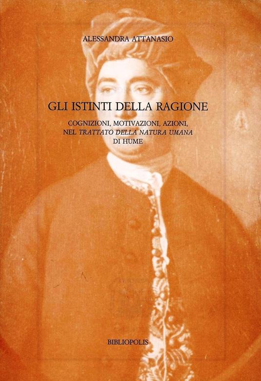 Gli istinti della ragione. Cognizioni, motivazioni, azioni nel «Trattato della natura umana» di Hume - Alessandra Attanasio - copertina