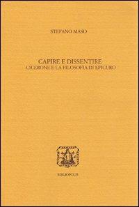 Capire e dissentire. Cicerone e la filosofia di Epicuro - Stefano Maso - copertina