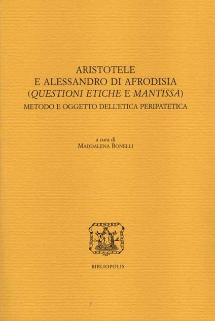 Aristotele e Alessandro di Afrodisia. (Questioni etiche e mantissa). Metodo e oggetto dell'etica peripatetica. Ediz. italiana, francese e inglese - copertina