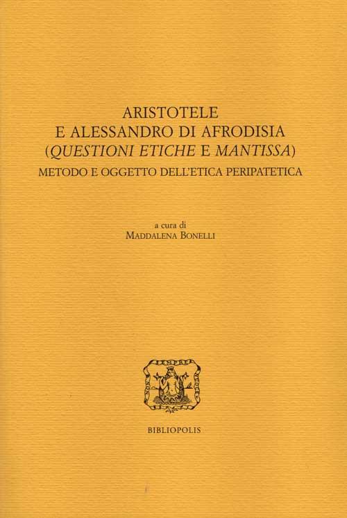 Aristotele e Alessandro di Afrodisia. (Questioni etiche e mantissa). Metodo e oggetto dell'etica peripatetica. Ediz. italiana, francese e inglese - copertina