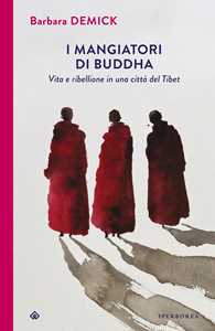 Libro I mangiatori di Buddha. Vita e ribellione in una città del Tibet Barbara Demick