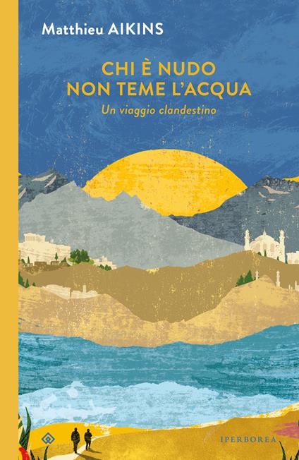 Chi è nudo non teme l'acqua. Un viaggio clandestino - Matthieu Aikins,Luca Fusari - ebook