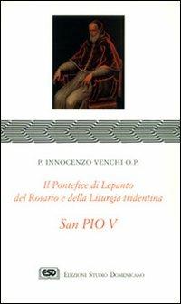 S. Pio V. Il pontefice di Lepanto, del rosario e della liturgia - Innocenzo Venchi - copertina