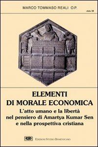 Elementi di morale economica. L'atto umano e la libertà nel pensiero di Amartya Kumar Sen e nella prospettiva cristiana - Marco Tommaso Reali - copertina