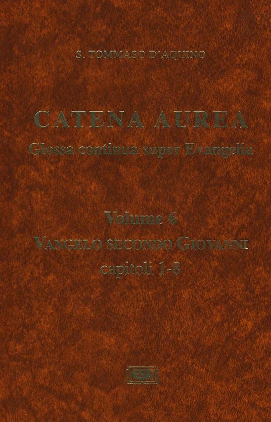 Catena aurea. Glossa continua super evangelia. Testo latino a fronte. Vol. 6: Vangelo secondo Giovanni. Capitoli 1-8. - Tommaso d'Aquino (san) - copertina