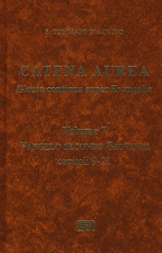 Catena aurea. Glossa continua super evangelia. Testo latino a fronte. Vol. 7: Vangelo secondo Giovanni. Capitoli 9-21. - Tommaso d'Aquino (san) - copertina