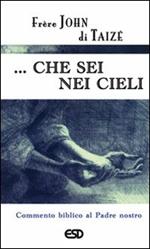 ... Che sei nei cieli. Commento biblico al Padre Nostro