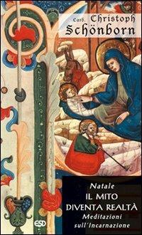 Natale. Il mito diventa realtà. Meditazioni sull'incarnazione - Christoph Schönborn - copertina