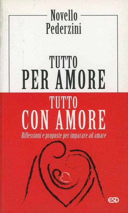 Tutto per amore. Tutto con amore. Riflessioni e proposte per imparare ad amare - Novello Pederzini - copertina