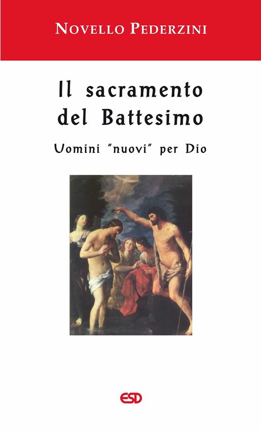 Il sacramento del Battesimo. Uomini «nuovi» per Dio - Novello Pederzini - copertina