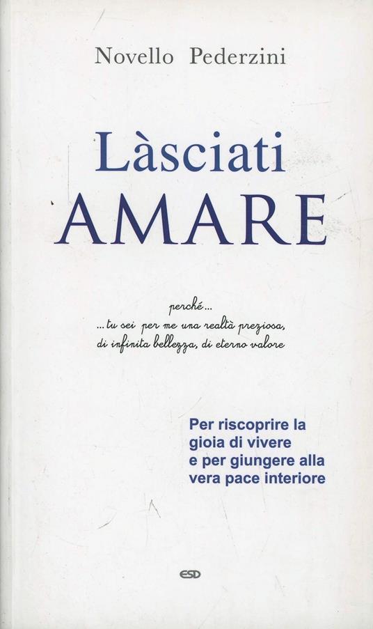 Làsciati amare. Per riscoprire la gioia di vivere e per giungere alla vera pace interiore - Novello Pederzini - copertina