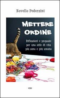 Mettere ordine. Riflessioni e proposte per uno stile di vita più sano e più umano - Novello Pederzini - copertina