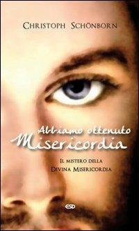 Abbiamo ottenuto misericordia. Il mistero della divina misericordia - Christoph Schönborn - copertina