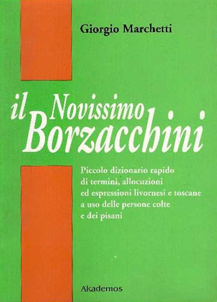 Il nuovissimo Borzacchini. Piccolo dizionario di termini, allocuzioni ed espressioni livornesi e toscane a uso delle persone colte e dei pisani - Giorgio Marchetti - copertina