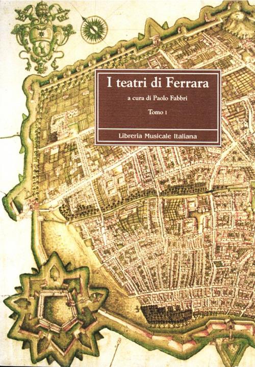 I teatri di Ferrara. Commedia, opera e ballo nel Sei e Settecento - copertina