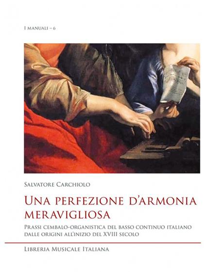 Una perfezione d'armonia meravigliosa. Prassi cembalo-organistica del basso continuo italiano dalle origini all'inizio del XVIII secolo - Salvatore Carchiolo - copertina