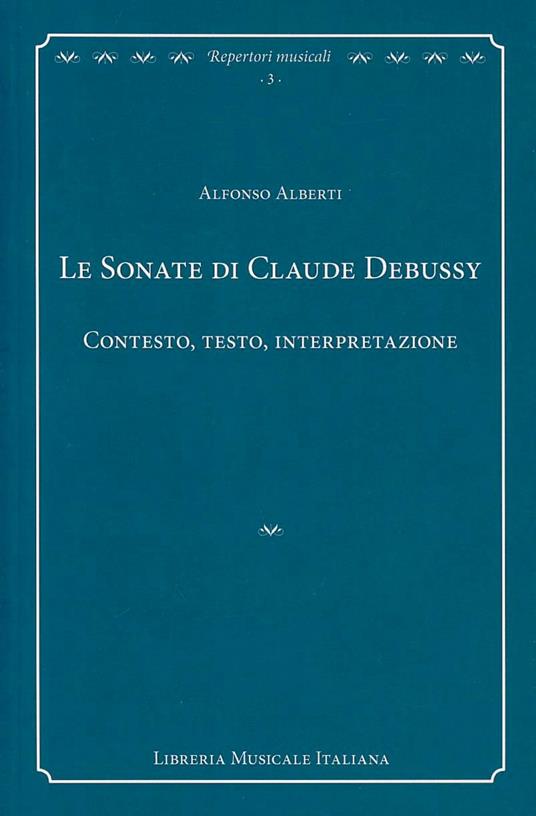 Le sonate di Claude Debussy. Contesto, testo, interpretazione - Alfonso Alberti - copertina