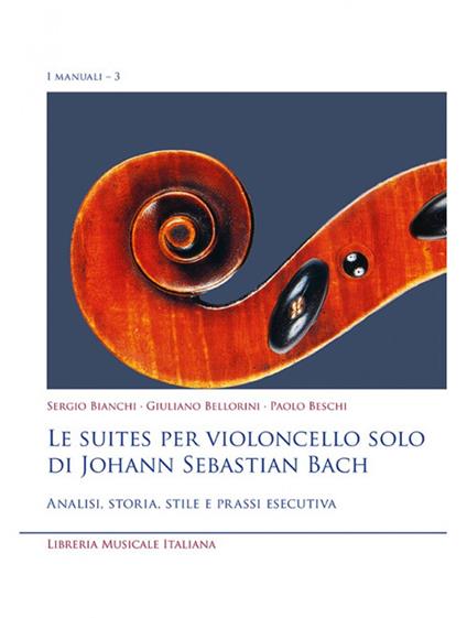 Le suites per violoncello solo di Johann Sebastian Bach. Analisi, storia, stile e prassi esecutiva - Sergio Bianchi,Giuliano Bellorini,Paolo Beschi - copertina