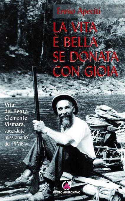 La vita è bella se donata con gioia. Vita del beato Clemente Vismara - Ennio Apeciti - ebook