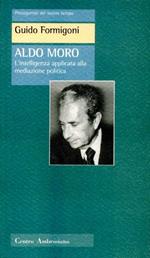Aldo Moro. L'intelligenza applicata alla meditazione politica