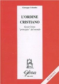 L'ordine cristiano. Gesù Cristo principio del mondo - Giuseppe Colombo - copertina