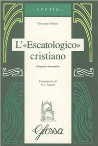 L' escatologico cristiano. Proposta sistematica - Giovanni Moioli - copertina