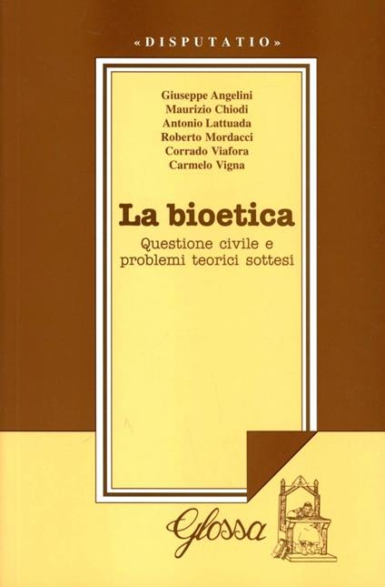 La bioetica. Questione civile e problemi teorici sottesi. Atti del Convegno (dal 24 al 25 febbraio 1998) - Giuseppe Angelini,Maurizio Chiodi,Antonio Lattuada - copertina