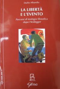 La libertà e l'evento. Percorsi di teologia filosofica dopo Heidegger - Duilio Albarello - copertina