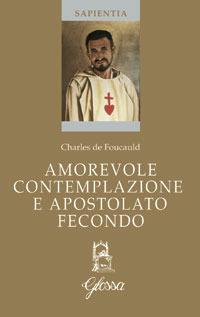 Amorevole contemplazione e apostolato fecondo. Testo francese a fronte - Charles de Foucauld - copertina