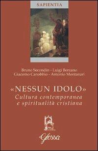 Nessun idolo. Cultura contemporanea e spiritualità cristiana - Bruno Secondin,Luigi Berzano,Giacomo Cannobbio - copertina