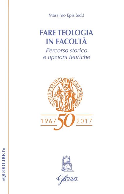 Fare teologia in Facoltà. Percorso storico e opzioni teoriche - copertina