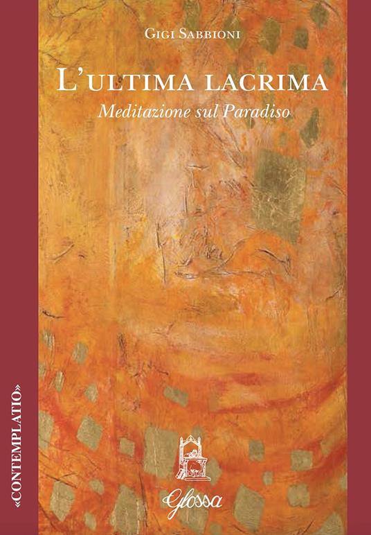 L' ultima lacrima. Meditazione sul Paradiso - Luigi Sabbioni - copertina