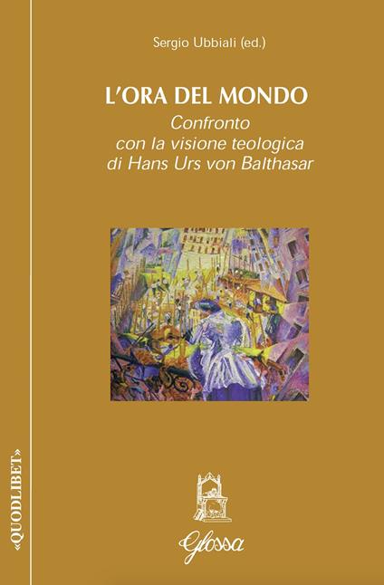 L' ora del mondo. Confronto con la visione teologica di Hans Urs von Balthasar - Sergio Ubbiali - copertina