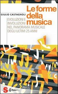 Le forme della musica. Evoluzioni e involuzioni nel panorama musicale degli ultimi 25 anni - Giulio Castagnoli - copertina