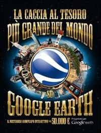 La caccia al tesoro più grande del mondo su Google Earth. Ediz. illustrata - copertina