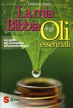 La mia bibbia degli oli essenziali. La guida più completa all'aromaterapia