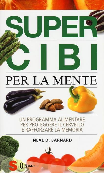 Super cibi per la mente. Un programma alimentare per proteggere il cervello e rafforzare la memoria - Neal D. Barnard - copertina