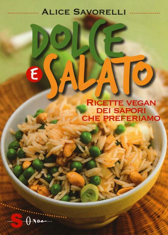 Dolce e salato. Ricette vegan dei sapori che preferiamo - Alice Savorelli - copertina