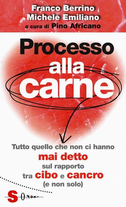 Processo alla carne. Tutto quello che non ci hanno mai detto sul rapporto cibo e cancro (e non solo) - Franco Berrino,Michele Emiliano - copertina