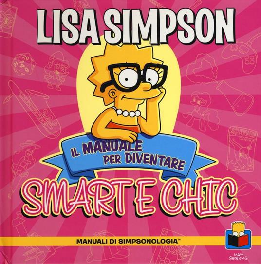 Lisa Simpson. Il manuale per diventare smart e chic. Manuali di simpsologia. Ediz. illustrata - Matt Groening - 2