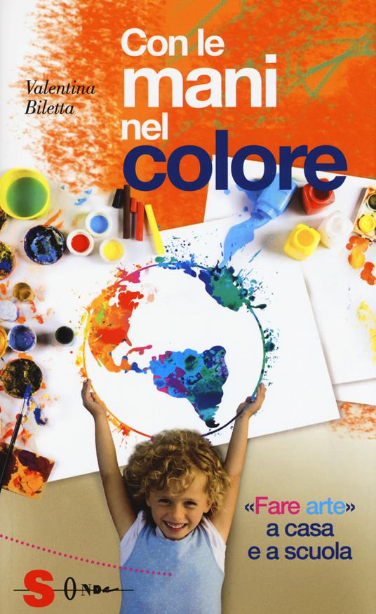 Con le mani nel colore. «Fare arte» a casa e a scuola - Valentina Biletta - copertina