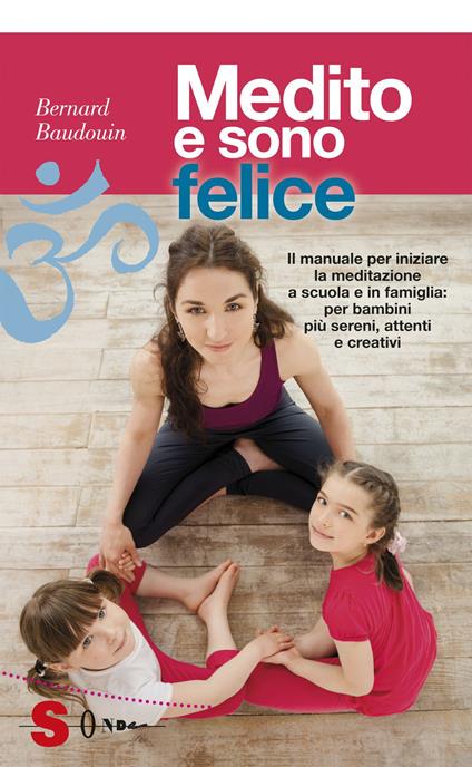 Medito e sono felice. Il manuale per iniziare la meditazione a scuola e in famiglia: per bambini più sereni, attenti e creativi - Bernard Baudouin - copertina