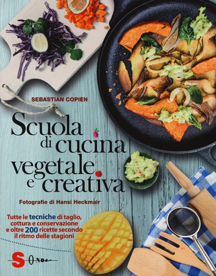 Scuola di cucina vegetale e creativa. Tutte le tecniche di taglio, cottura e conservazione e oltre 200 ricette secondo il ritmo delle stagioni. Ediz. a colori - Sebastian Copien - copertina