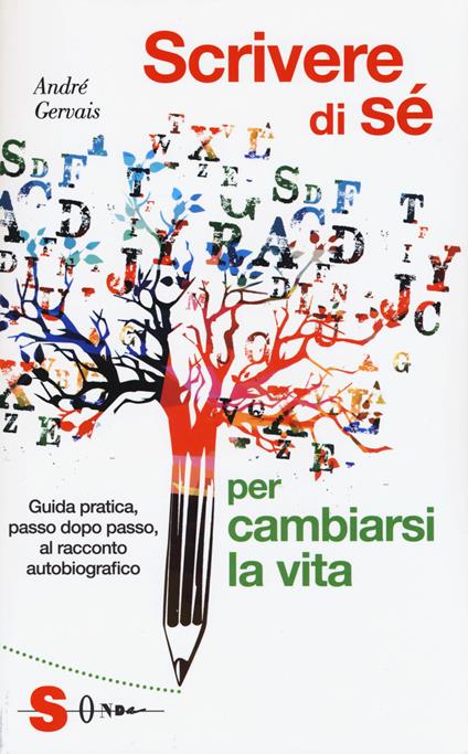 Scrivere di sè per cambiarsi la vita. Guida pratica, passo dopo passo, al racconto autobiografico - André Gervais - copertina