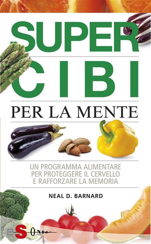 Super cibi per la mente. Un programma alimentare per proteggere il cervello e rafforzare la memoria - Neal D. Barnard,Luciana Baroni,Simone Buttazzi - ebook