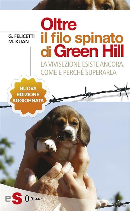 Oltre il filo spinato di Green Hill. La vivisezione esiste ancora. Come e perché superarla - Gianluca Felicetti,Michela Kuan - ebook